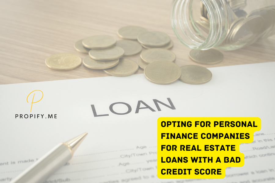 Opting for Personal Finance Companies for Real Estate Loans with a Bad Credit Score